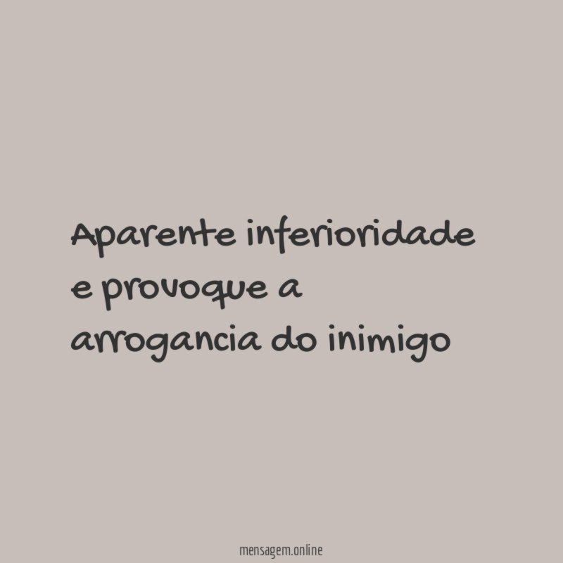 Aparente inferioridade e provoque a arrogancia do inimigo"
