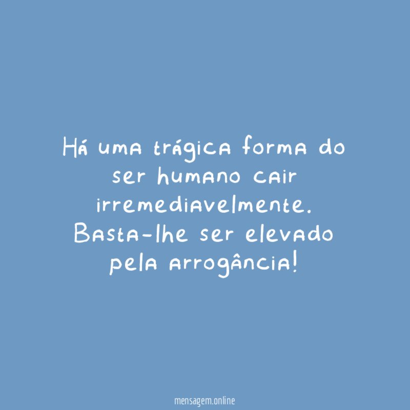 Há uma trágica forma do ser humano cair irremediavelmente