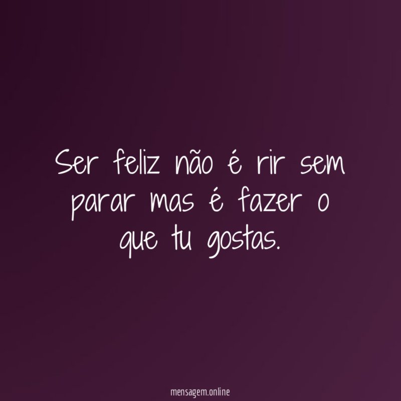 Ser feliz não é rir sem parar mas