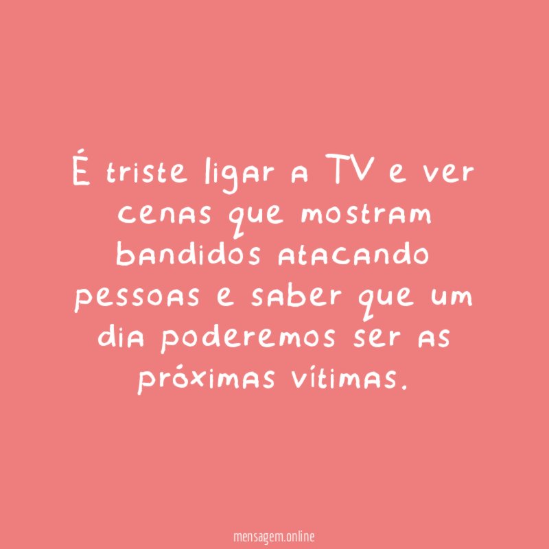 É triste ligar a TV e ver cenas