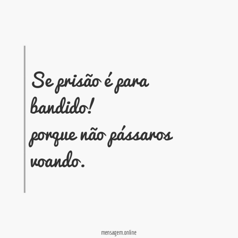 Se prisão é para bandido