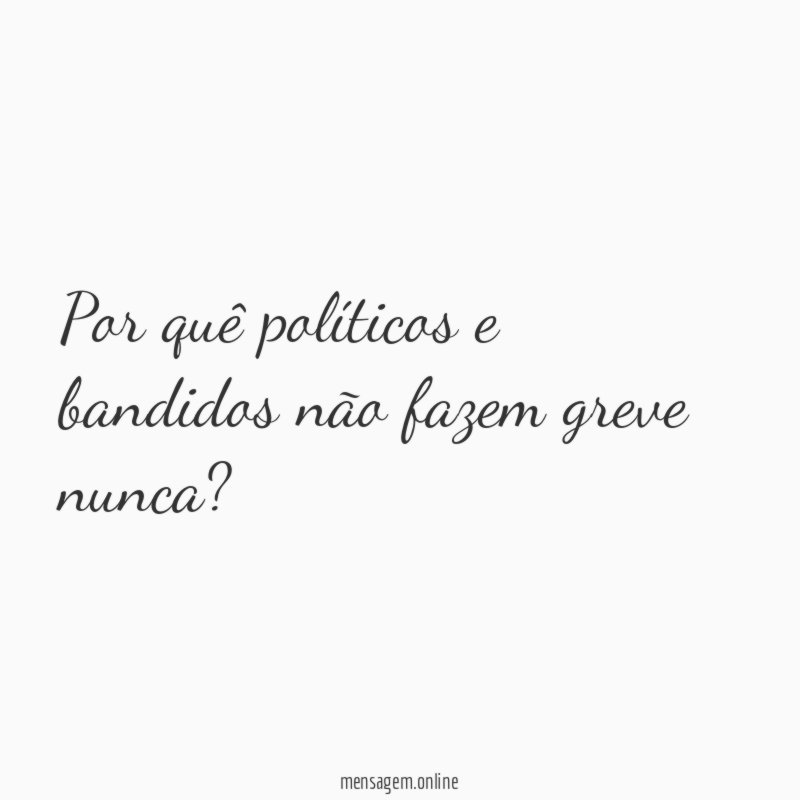 Por quê políticos e bandidos não fazem greve nunca