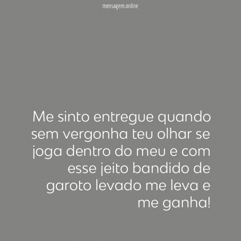 Me sinto entregue quando sem vergonha teu olhar