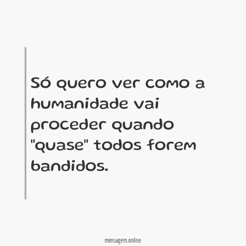 Só quero ver como a humanidade vai proceder