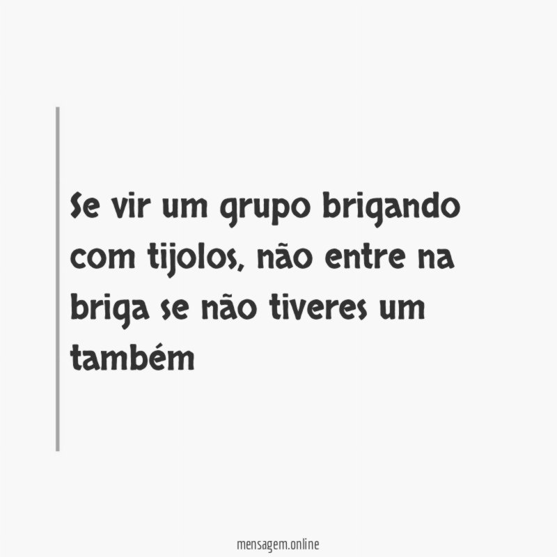 Se vir um grupo brigando com tijolos