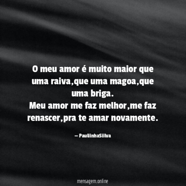 O meu amor é muito maior que uma raiva