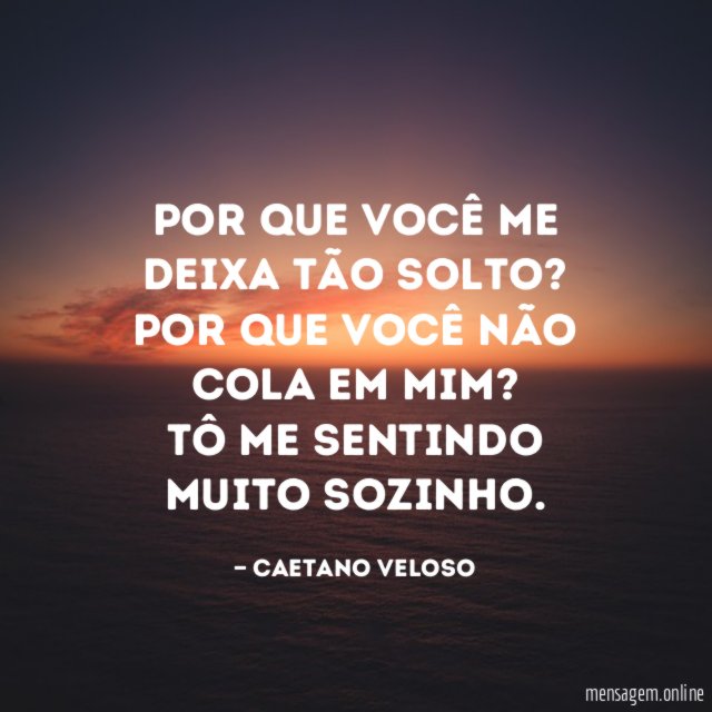 Por que você me deixa tão solto
