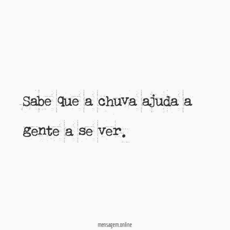 Sabe que a chuva ajuda a gente a se ver