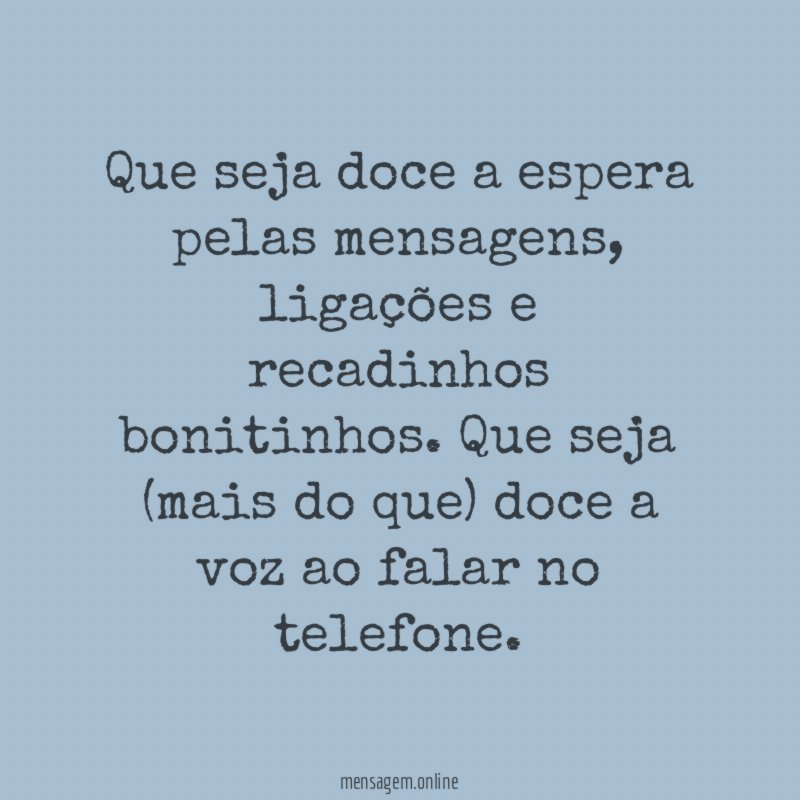 Que seja doce a espera pelas mensagens
