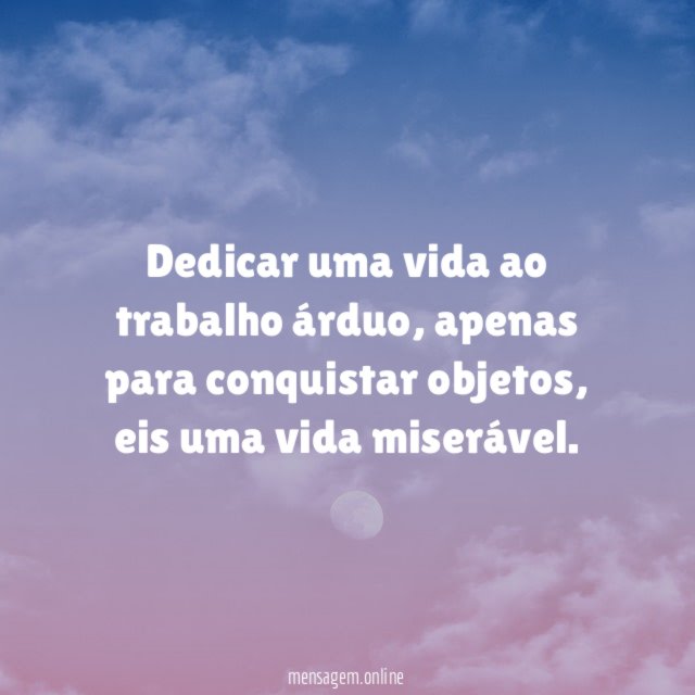Dedicar uma vida ao trabalho árduo
