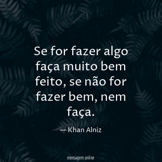 Se for fazer algo faça muito bem feito