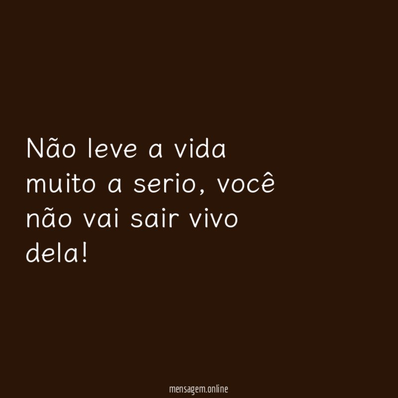 Não leve a vida muito a serio