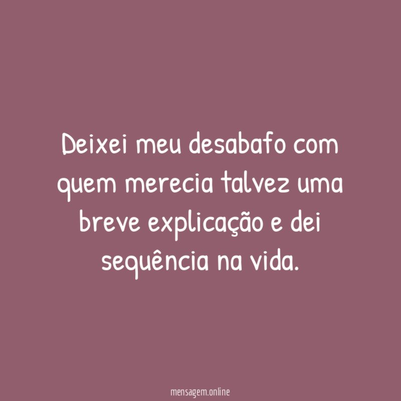 Deixei meu desabafo com quem merecia talvez uma