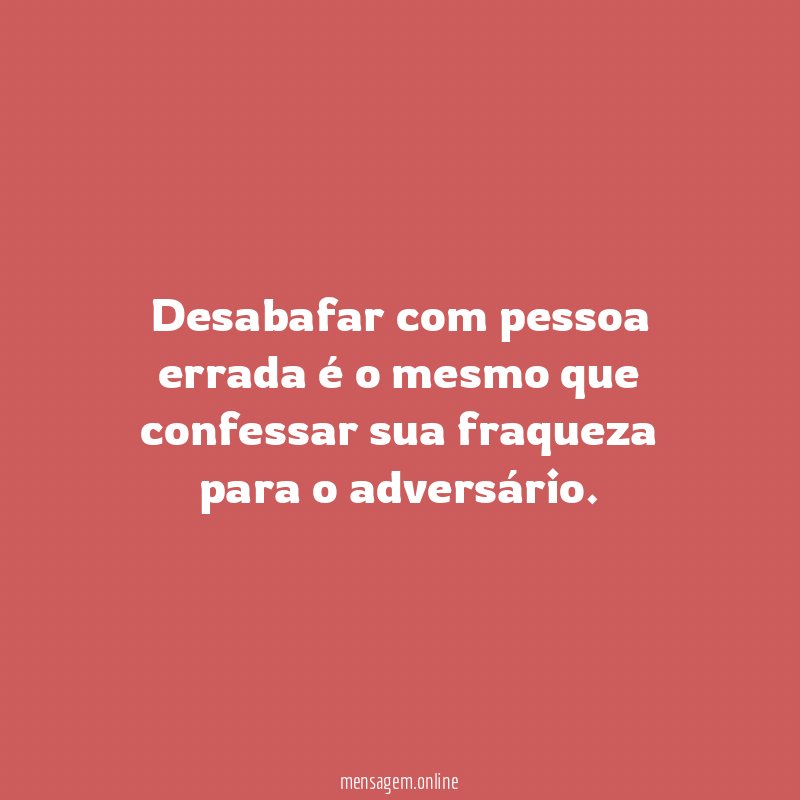 Desabafar com pessoa errada é o mesmo que