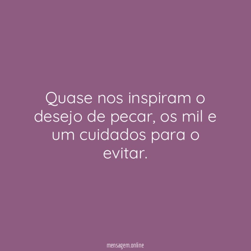 Quase nos inspiram o desejo de pecar