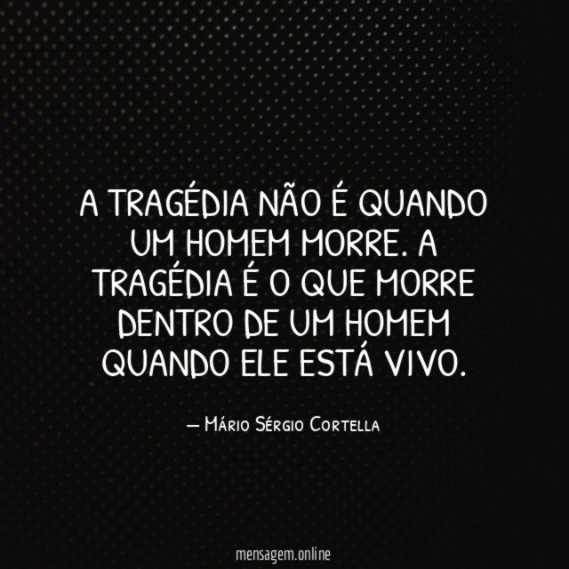 A tragédia não é quando um homem morre