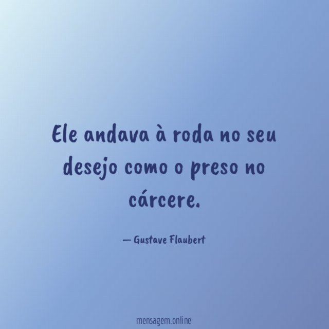 Ele andava à roda no seu desejo como o preso no cárcere