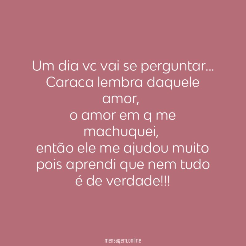 Um dia vc vai se perguntar