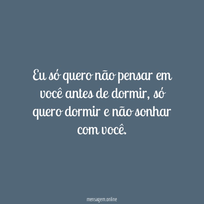 Eu só quero não pensar em você antes de dormir
