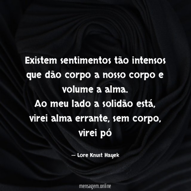 Existem sentimentos tão intensos que dão corpo a