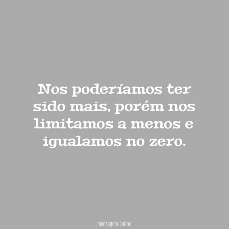 Nos poderíamos ter sido mais