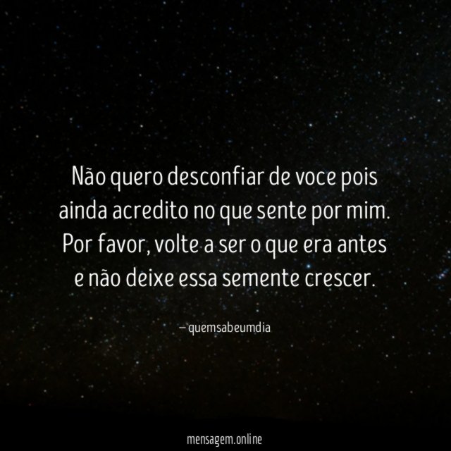 Não quero desconfiar de voce pois ainda acredito