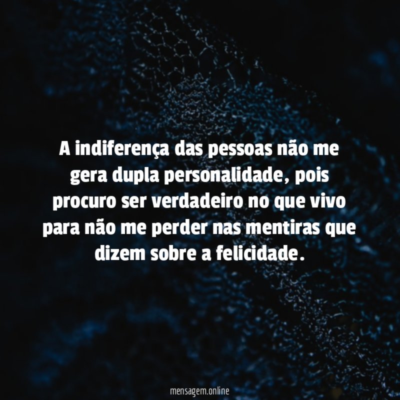 A indiferença das pessoas não me gera dupla personalidade