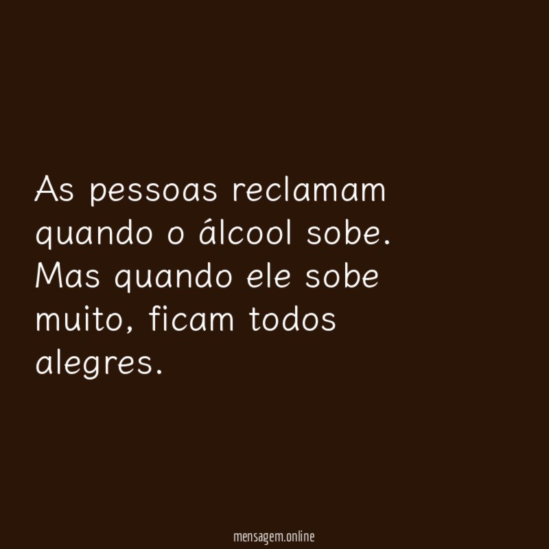 As pessoas reclamam quando o álcool sobe