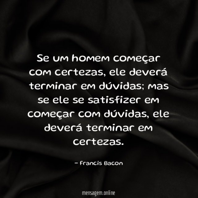 Se um homem começar com certezas