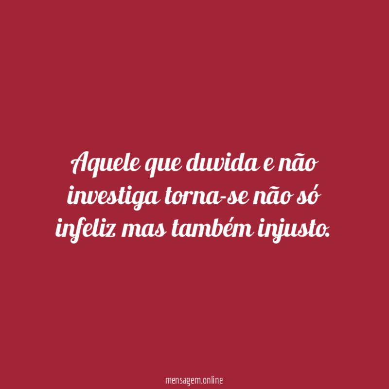 Aquele que duvida e não investiga torna-se não