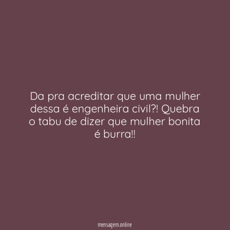 Da pra acreditar que uma mulher dessa é engenheira civil