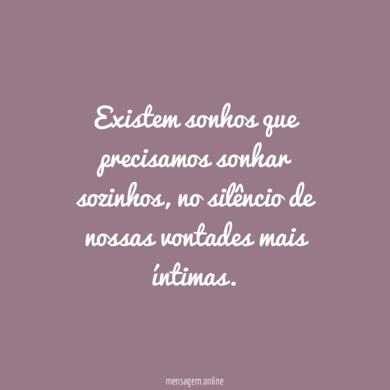 Existem sonhos que precisamos sonhar sozinhos