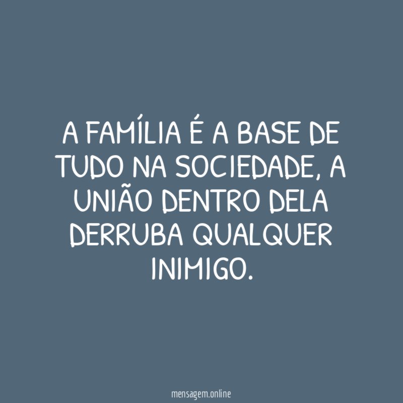 A família é a base de tudo na sociedade