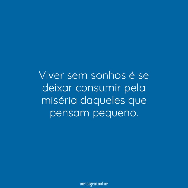 Viver sem sonhos é se deixar consumir pela