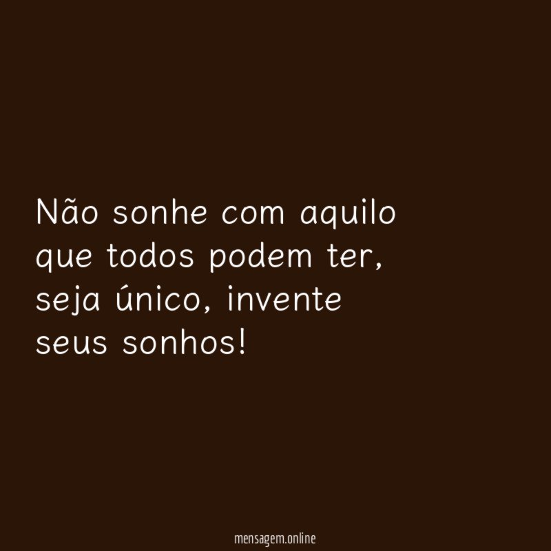 Não sonhe com aquilo que todos podem ter