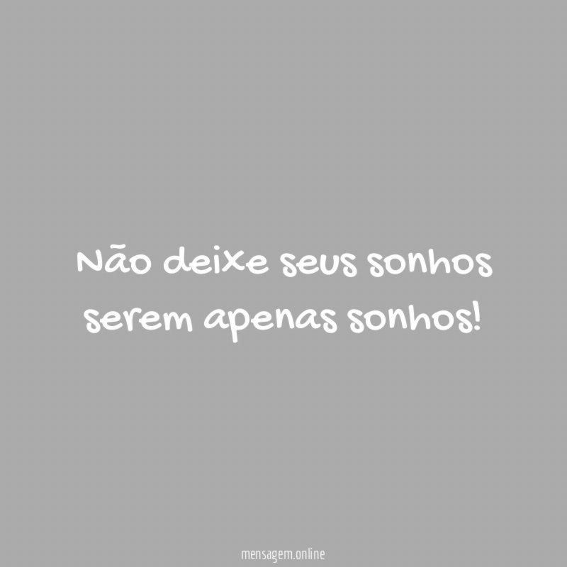 Não deixe seus sonhos serem apenas sonhos