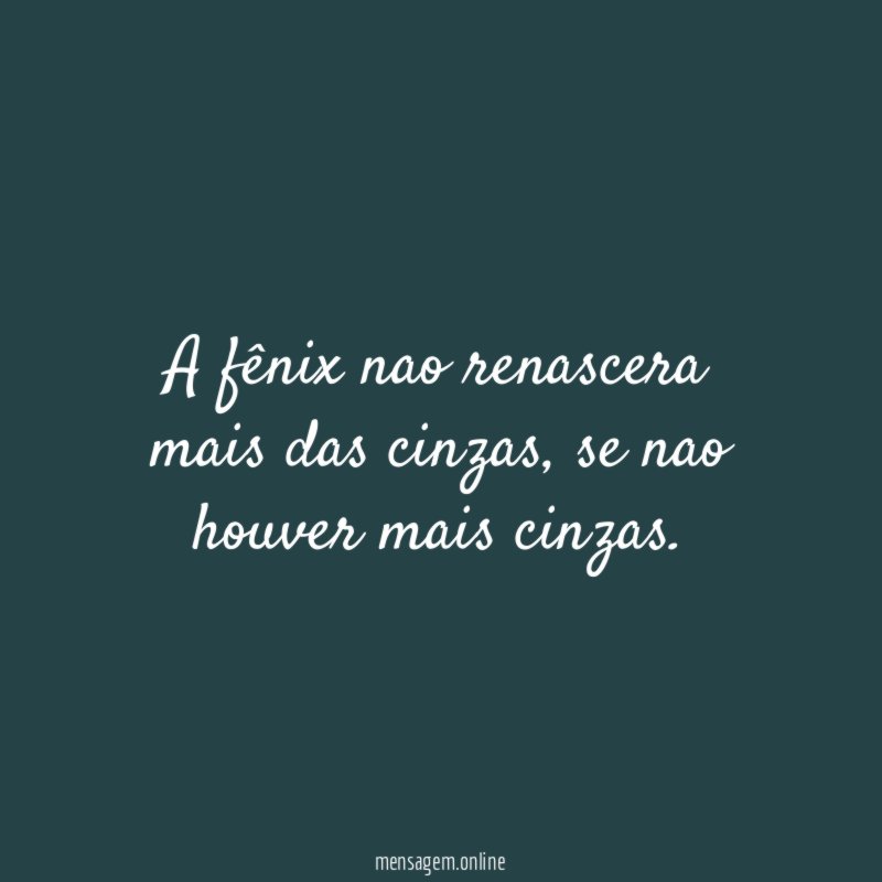 A fênix nao renascera mais das cinzas