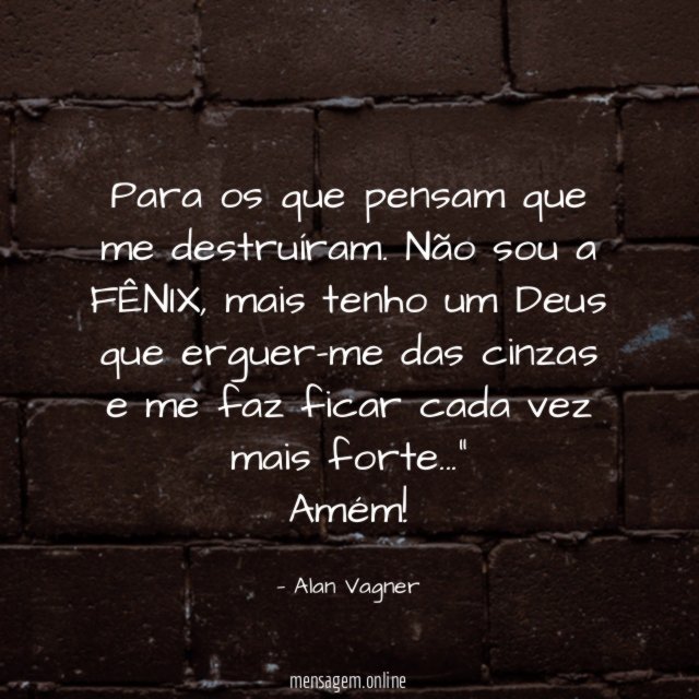 Para os que pensam que me destruíram