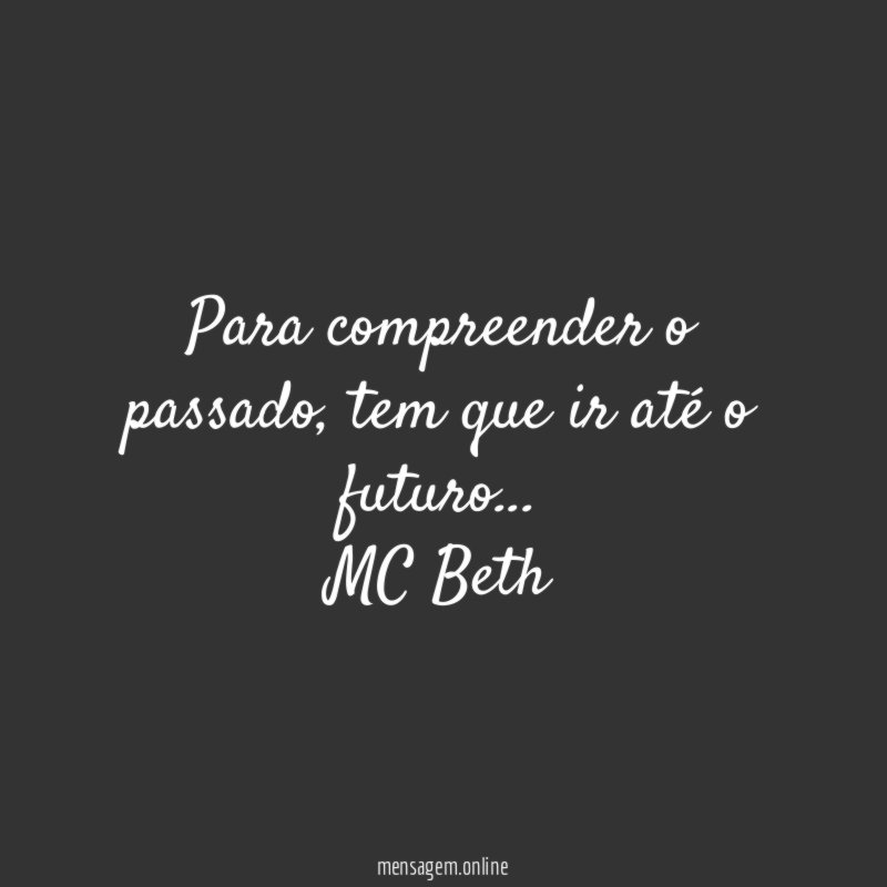Para compreender o passado ,tem que ir até o futuro …