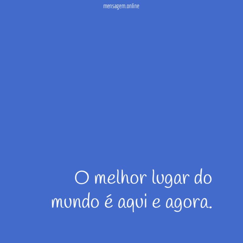 O melhor lugar do mundo é aqui e agora