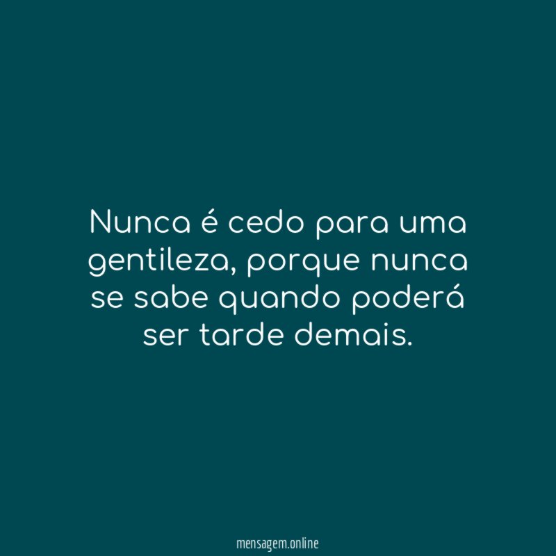 Nunca é cedo para uma gentileza