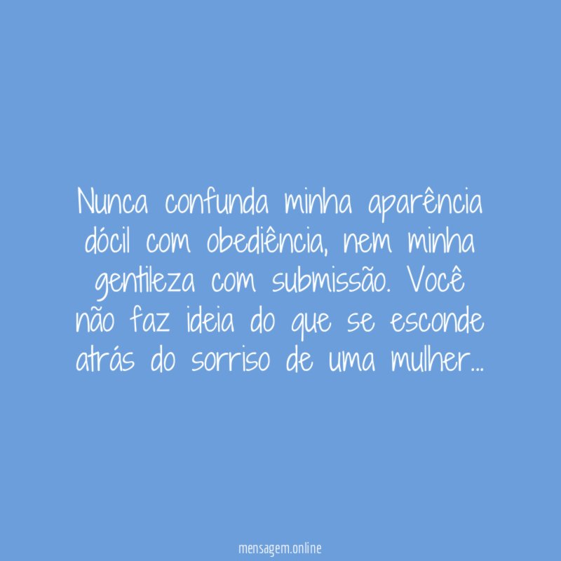 Nunca confunda minha aparência dócil com obediência