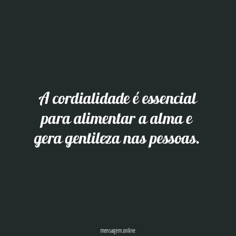 A cordialidade é essencial para alimentar a alma e gera gentileza nas pessoas