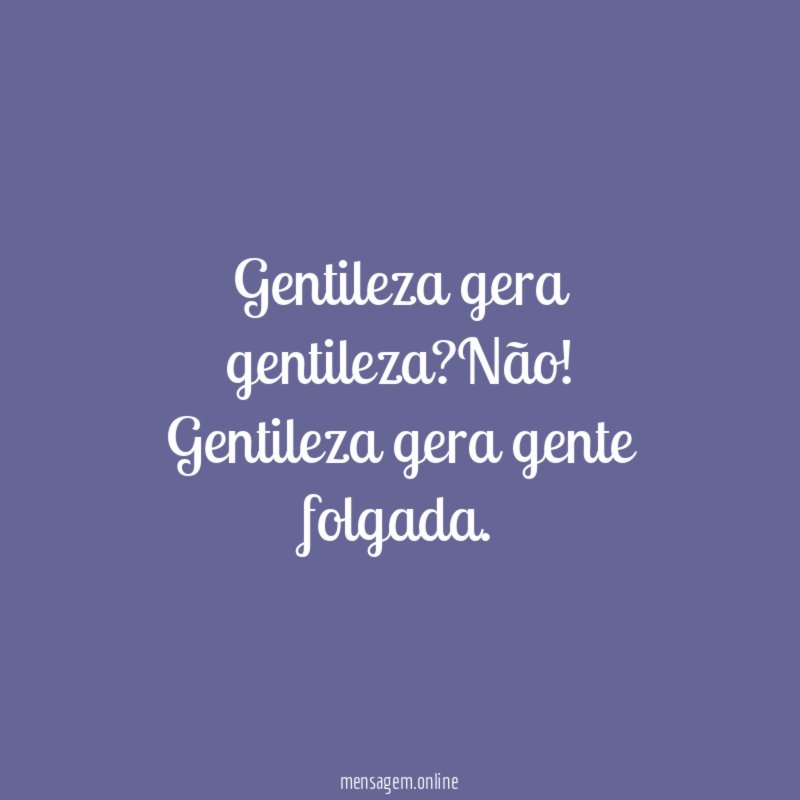 Gentileza gera gentileza