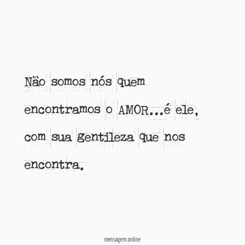 Não somos nós quem encontramos o AMOR