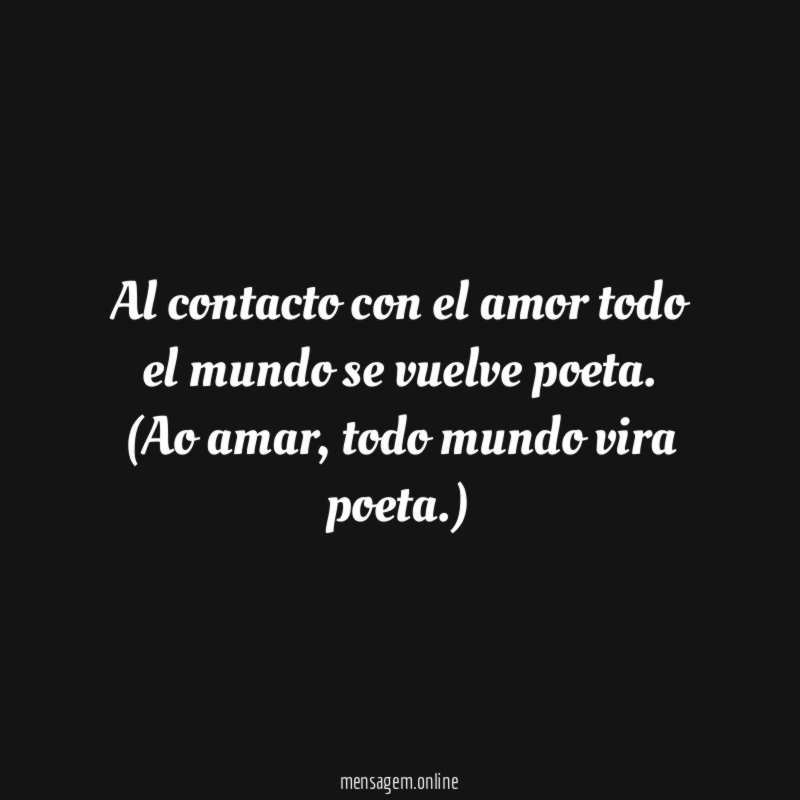 Al contacto con el amor todo el mundo se vuelve poeta