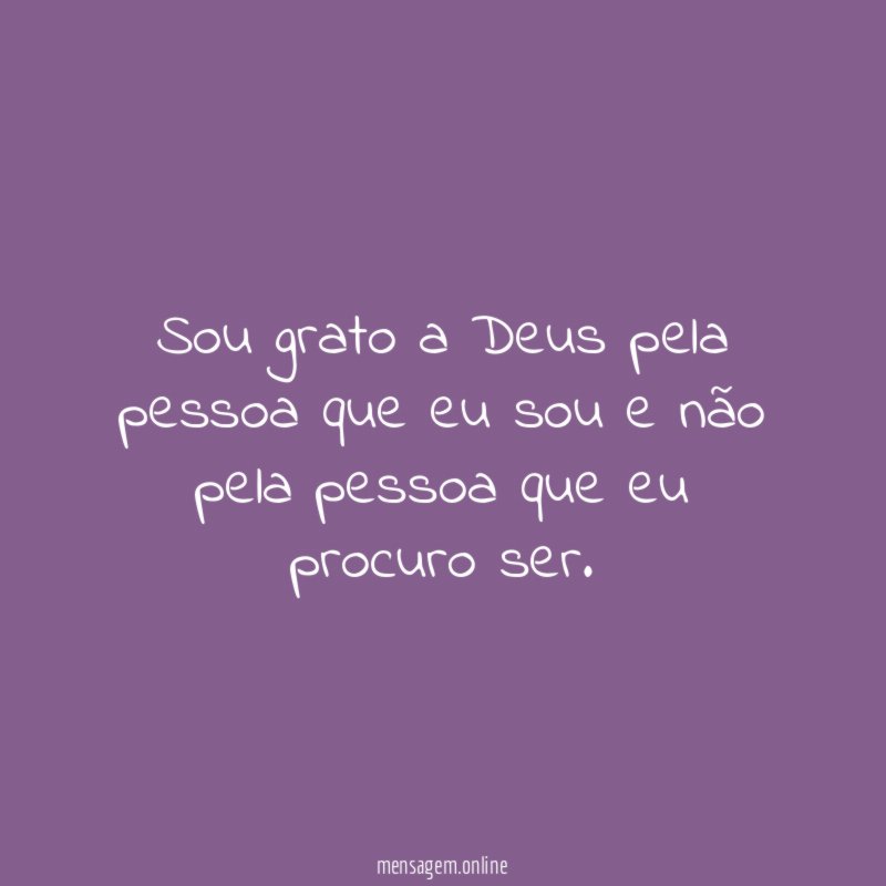 Sou grato a Deus pela pessoa que eu