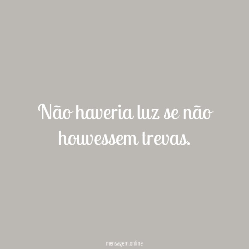 Não haveria luz se não houvessem trevas