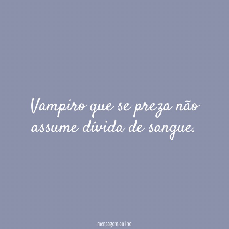 Vampiro que se preza não assume dívida de sangue