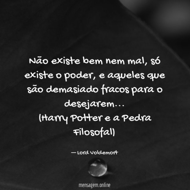 Não existe bem nem mal, só existe o poder, e aqueles que são demasiado fracos para o desejarem…